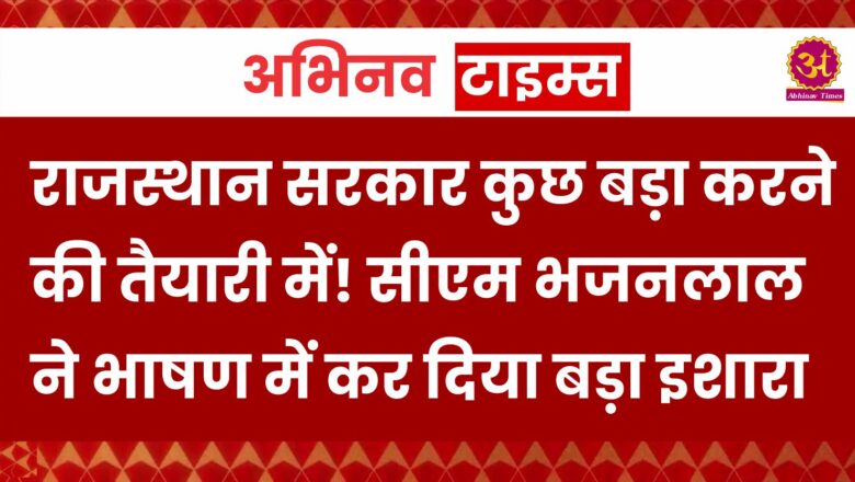 राजस्थान सरकार कुछ बड़ा करने की तैयारी में! सीएम भजनलाल शर्मा ने भाषण में कर दिया बड़ा इशारा