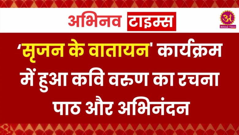 ‘सृजन के वातायन’ कार्यक्रम में हुआ कवि वरुण का रचना पाठ और अभिनंदन