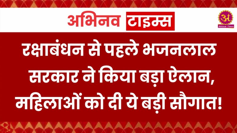 Rajasthan: रक्षाबंधन से पहले भजनलाल सरकार ने किया बड़ा ऐलान, महिलाओं को दी ये बड़ी सौगात!