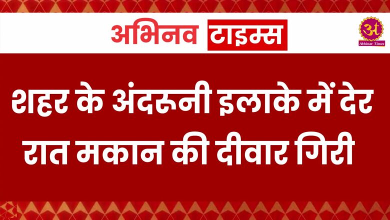 बीकानेर: शहर के अंदरूनी इलाके में देर रात मकान की दीवार गिरी