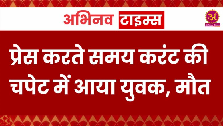 प्रेस करते समय करंट की चपेट में आया युवक, मौत