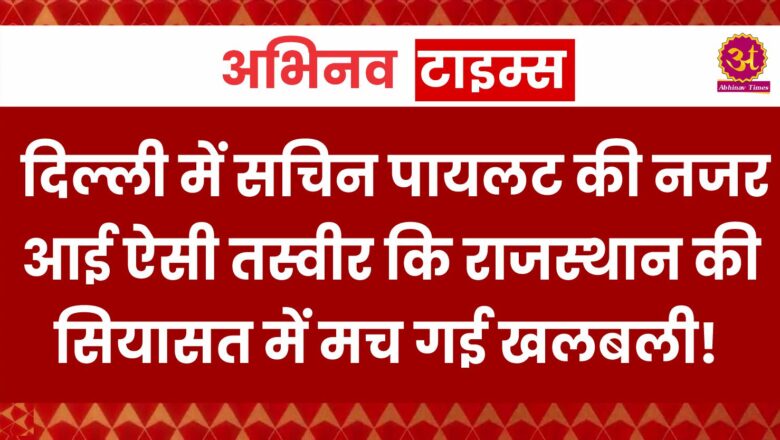 Rajasthan Politics: दिल्ली में सचिन पायलट की नजर आई ऐसी तस्वीर कि राजस्थान की सियासत में मच गई खलबली!