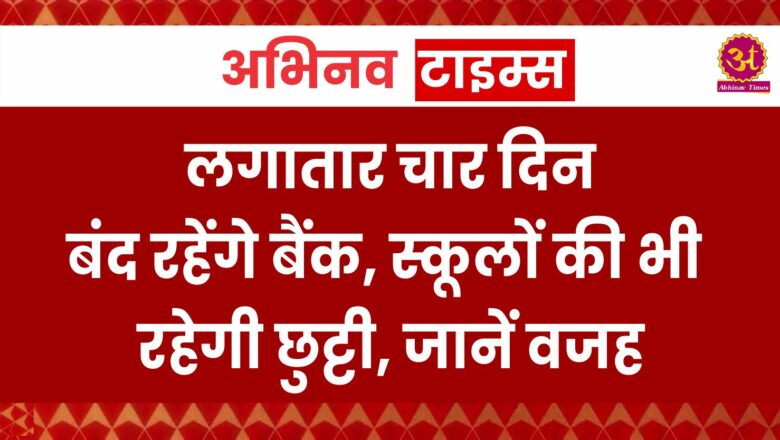 लगातार चार दिन बंद रहेंगे बैंक, स्कूलों की भी रहेगी छुट्टी, जानें वजह