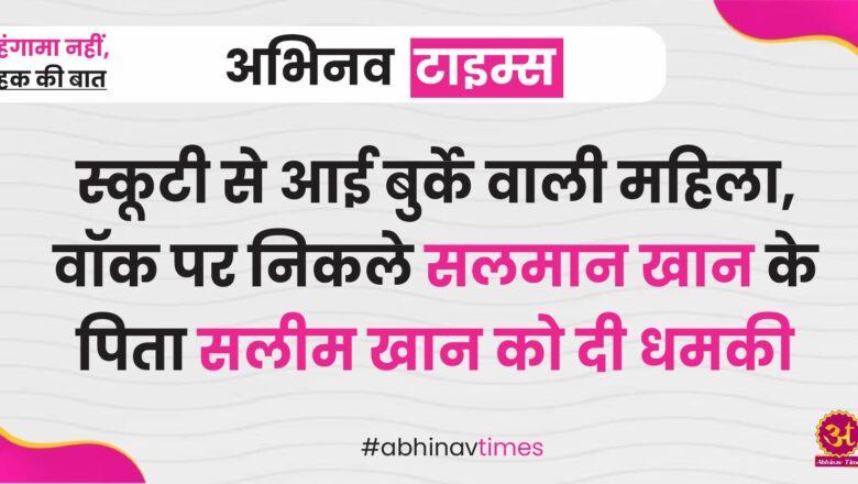 स्कूटी से आई बुर्के वाली महिला, वॉक पर निकले सलमान खान के पिता सलीम खान को दी धमकी