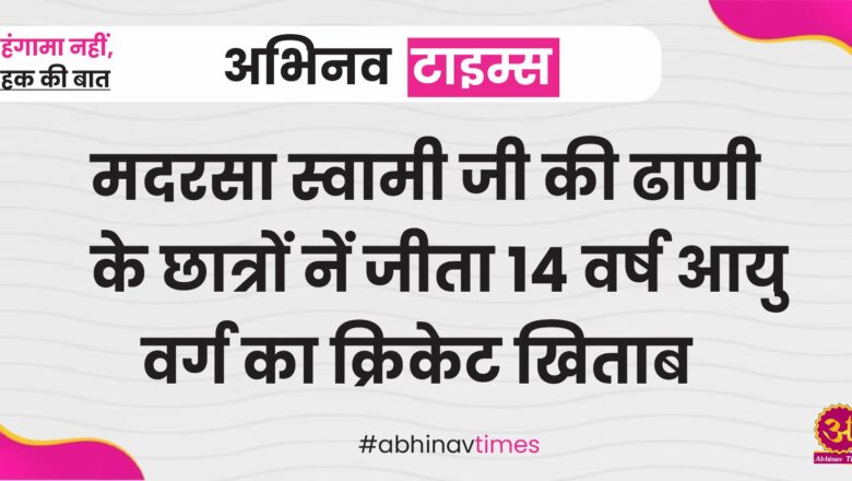 मदरसा स्वामी जी की ढाणी के छात्रों नें जीता 14 वर्ष आयु वर्ग का क्रिकेट खिताब