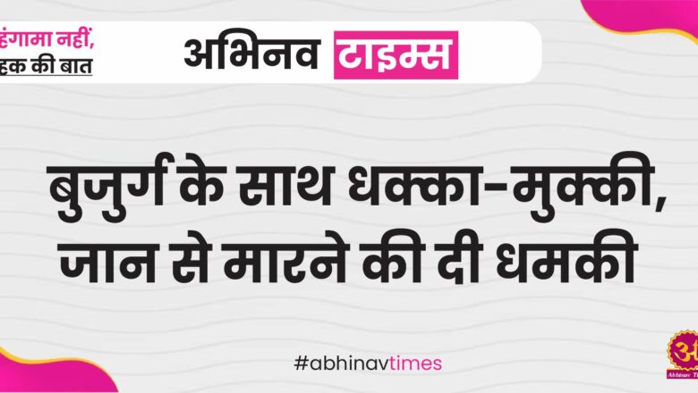 बीकानेर: बुजुर्ग के साथ धक्का-मुक्की, जान से मारने की धमकी दी