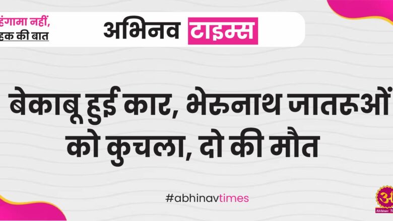 बेकाबू हुई कार, भेरुनाथ जातरूओं को कुचला, दो की मौत