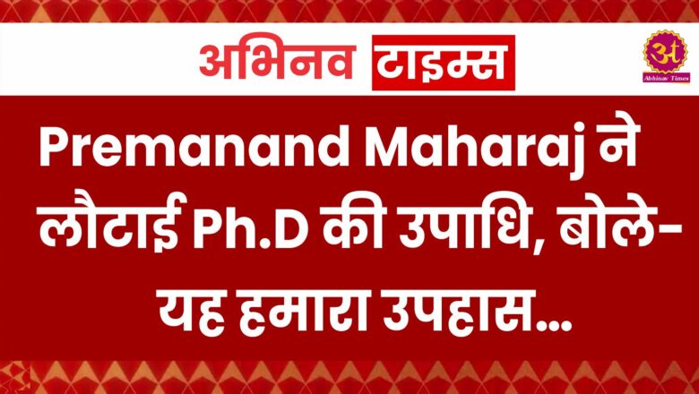 Premanand Maharaj ने लौटाई Ph.D की उपाधि, बोले- यह हमारा उपहास…