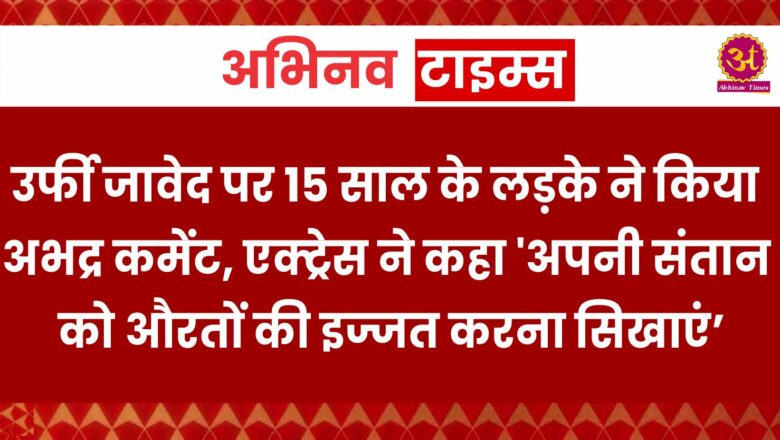 उर्फी जावेद पर 15 साल के लड़के ने किया अभद्र कमेंट, एक्ट्रेस ने कहा – ‘अपनी संतान को औरतों की इज्जत करना सिखाएं’