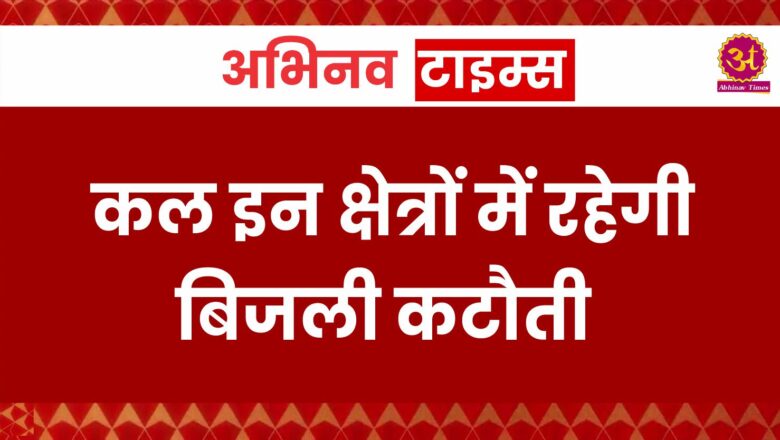 कल इन क्षेत्रों में रहेगी बिजली कटौती