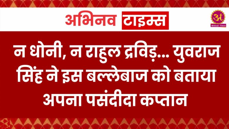 न धोनी, न राहुल द्रविड़… युवराज सिंह ने इस खूंखार बल्लेबाज को बताया अपना पसंदीदा कप्तान