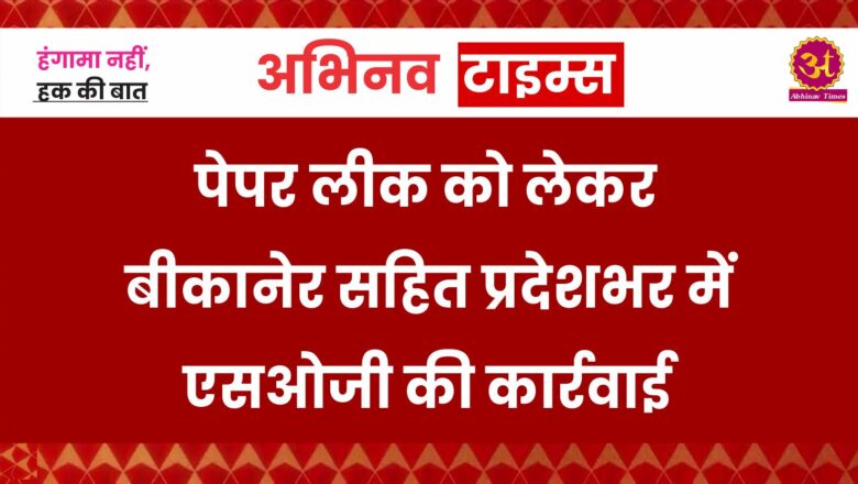 पेपर लीक को लेकर बीकानेर सहित प्रदेशभर में एसओजी की कार्रवाई