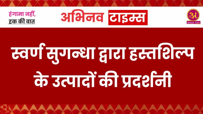 स्वर्ण सुगन्धा द्वारा हस्तशिल्प के उत्पादों की प्रदर्शनी