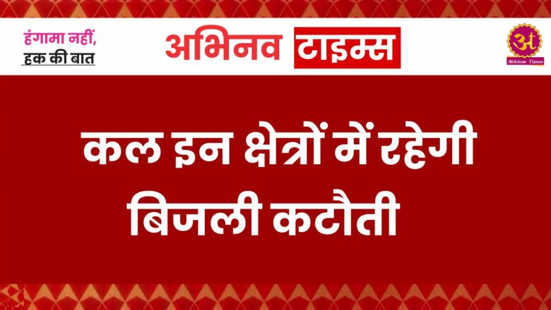 कल इन क्षेत्रों में रहेगी बिजली कटौती