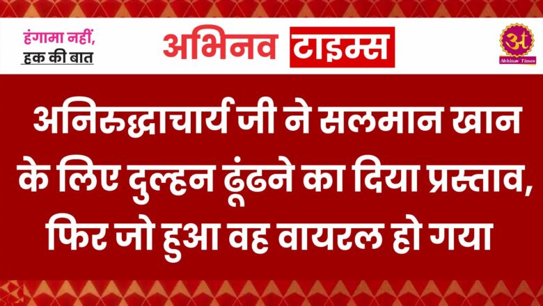 अनिरुद्धाचार्य जी ने सलमान खान के लिए दुल्हन ढूंढने का दिया प्रस्ताव, फिर जो हुआ वह वायरल हो गया