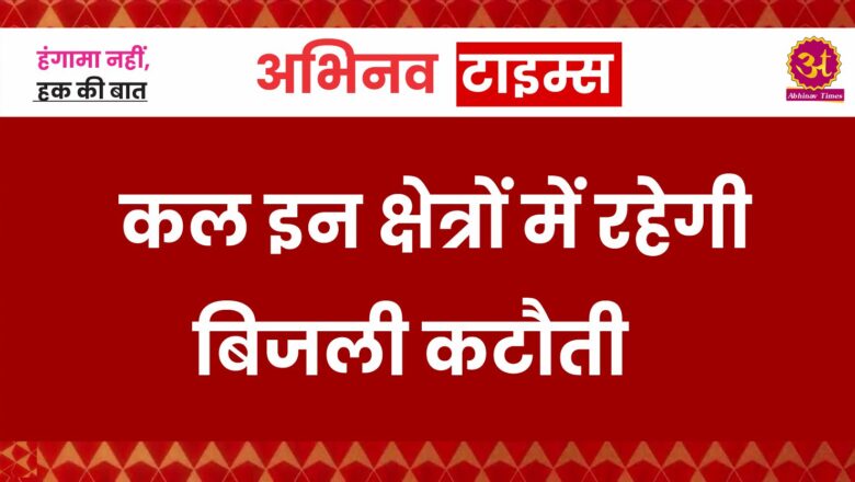 कल इन क्षेत्रों में रहेगी बिजली कटौती