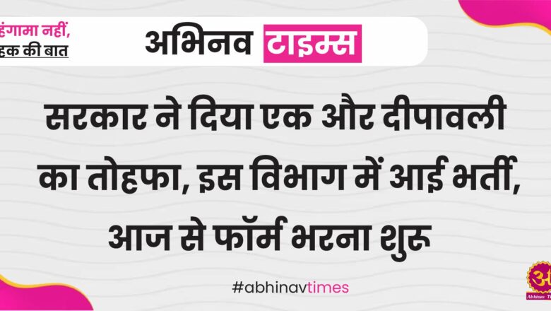 सरकार ने दिया एक और दीपावली का तोहफा, इस विभाग में आई भर्ती, आज से फॉर्म भरना शुरू