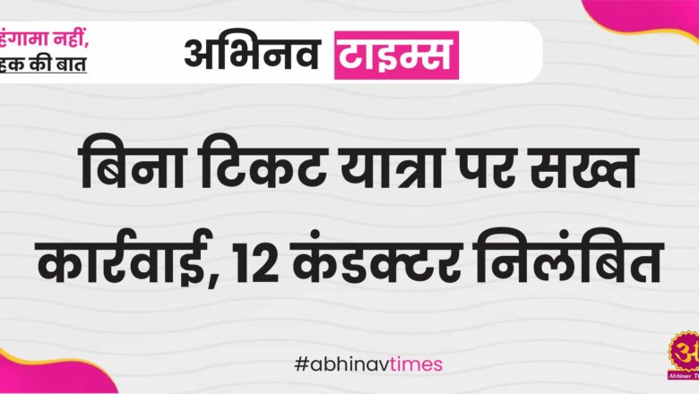  बिना टिकट यात्रा पर सख्त कार्रवाई, 12 कंडक्टर निलंबित