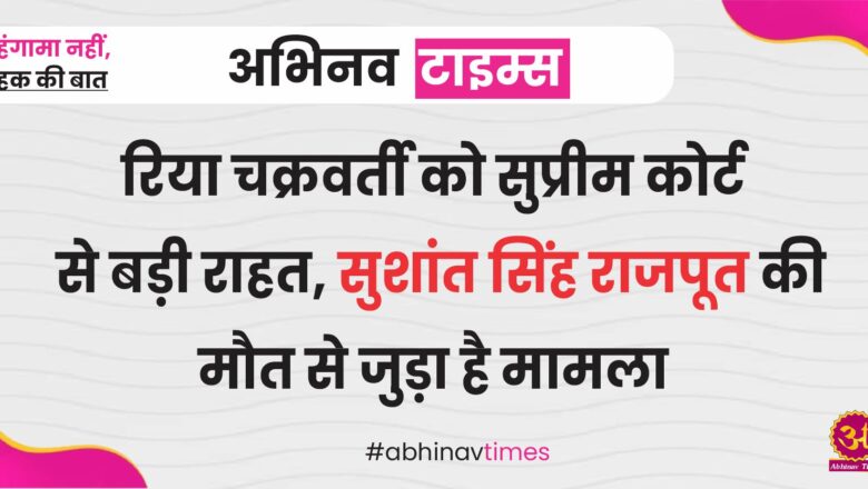 रिया चक्रवर्ती को सुप्रीम कोर्ट से बड़ी राहत, सुशांत सिंह राजपूत की मौत से जुड़ा है मामला