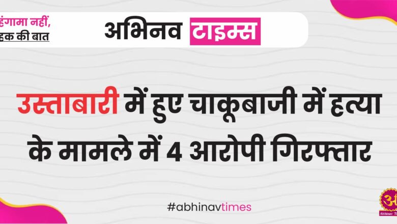 उस्ताबारी में हुए चाकूबाजी में हत्या के मामले में चार आरोपी गिरफ्तार