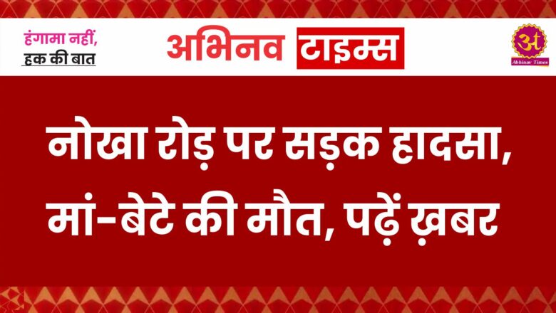 नोखा रोड़ पर सड़क हादसा, मां-बेटे की मौत, पढ़ें ख़बर