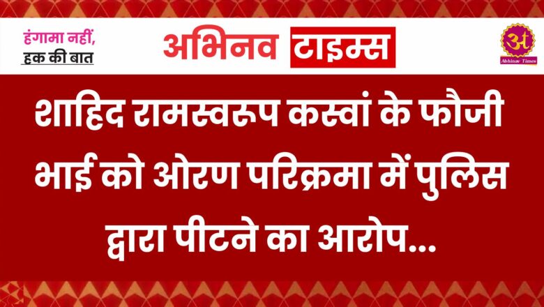 शाहिद रामस्वरूप कस्वां के फौजी भाई को ओरण परिक्रमा में पुलिस द्वारा पीटने का आरोप