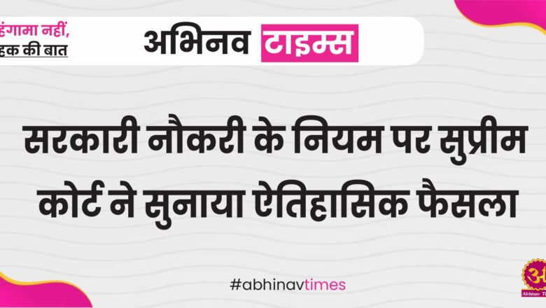 सरकारी नौकरी के नियम पर सुप्रीम कोर्ट ने सुनाया ऐतिहासिक फैसला