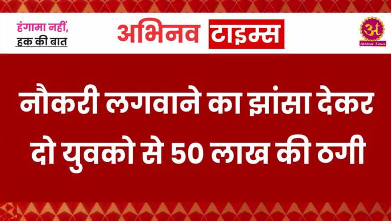 बीकानेर: नौकरी लगवाने का झांसा देकर दो युवको से 50 लाख की ठगी