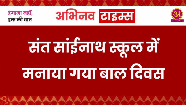 संत सांईनाथ स्कूल में मनाया गया बाल दिवस