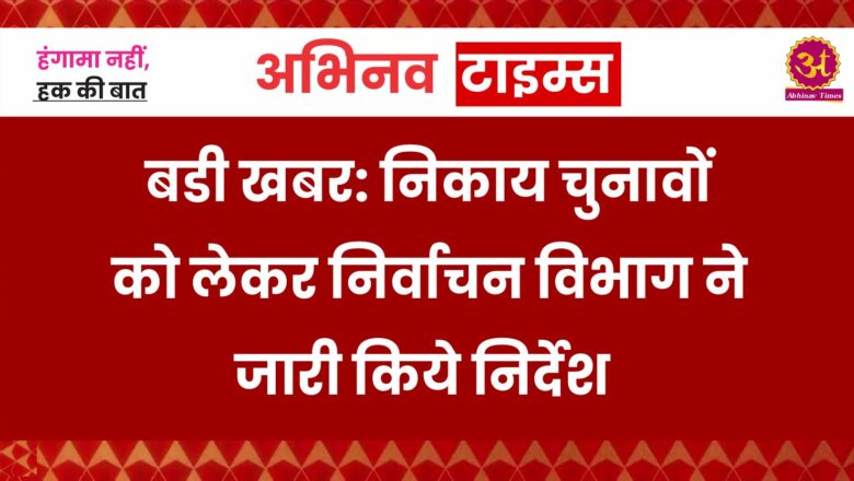 निकाय चुनावों को लेकर निर्वाचन विभाग ने जारी किये निर्देश