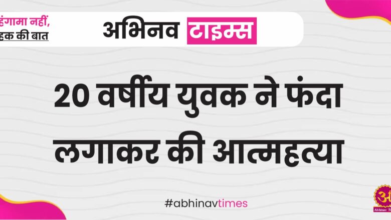 20 वर्षीय युवक ने फंदा लगाकर की आत्महत्या